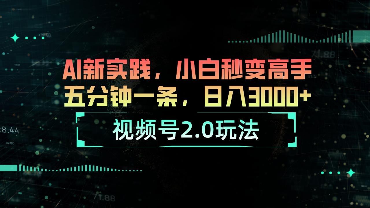 视频号2.0玩法 AI新实践，小白秒变高手五分钟一条，日入3000+-易创云