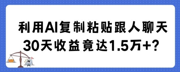 利用AI复制粘贴跟人聊天30天收益竟达1.5万+【揭秘】-易创云