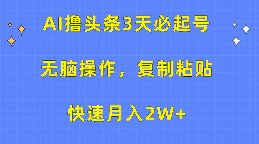 (10043期)AI撸头条3天必起号，无脑操作3分钟1条，复制粘贴快速月入2W+-易创云