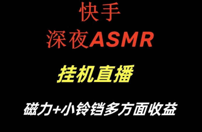 快手深夜ASMR挂机直播，磁力+小铃铛收益(附带工具和5G素材)【揭秘】-易创云