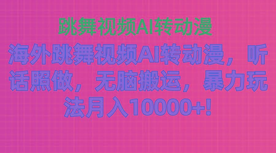 海外跳舞视频AI转动漫，听话照做，无脑搬运，暴力玩法 月入10000+-易创云