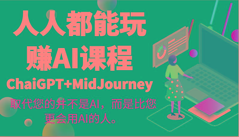 人人都能玩赚AI课程(ChaiGPT+MidJourney)取代您的并不是AI,而是比您更会用AI的人。-易创云
