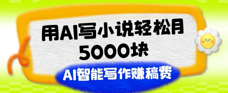 用AI写小说轻松月5000块、AI智能写作赚稿费、【附加一对一指导】-易创云