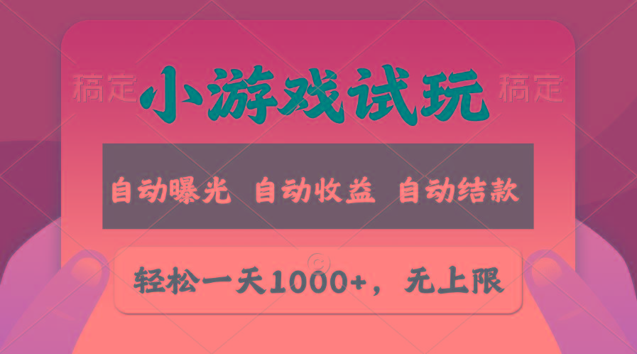 轻松日入1000+，小游戏试玩，收益无上限，全新市场！-易创云