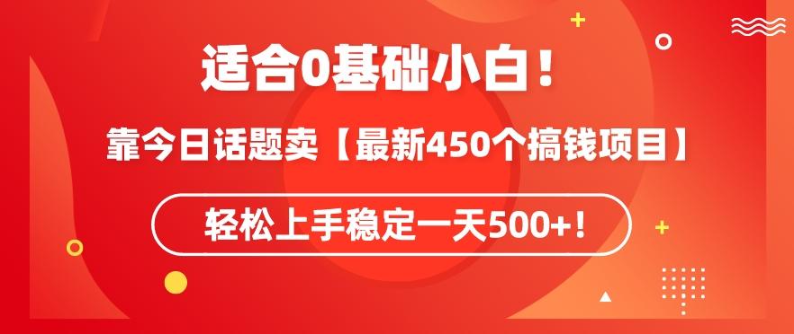 靠今日话题玩法卖【最新450个搞钱玩法合集】，轻松上手稳定一天500+【揭秘】-易创云