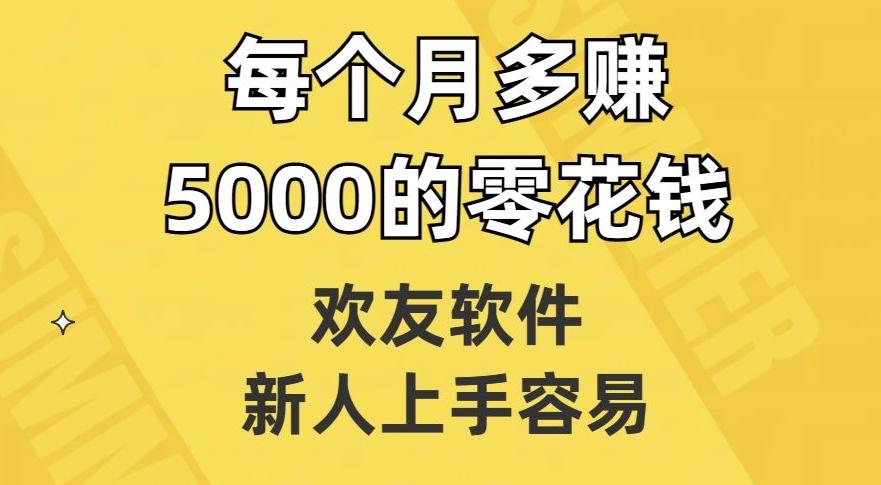 欢友软件，新人上手容易，每个月多赚5000的零花钱【揭秘】-易创云