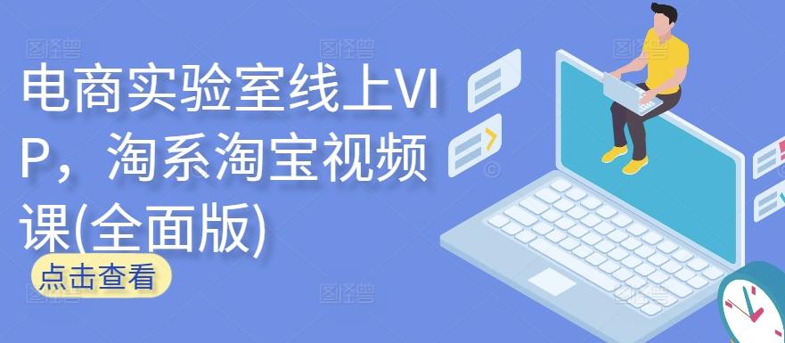 电商实验室线上VIP，淘系淘宝视频课(全面版)-易创云