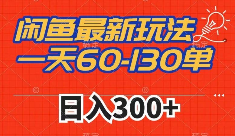 闲鱼最新玩法,一天60-130单,市场需求大,日入300+-易创云