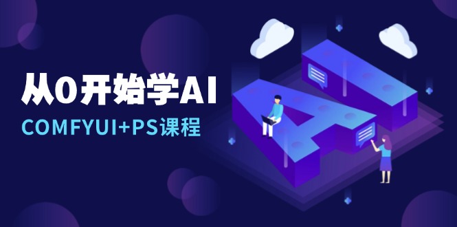 从0开始学AI，COMFYUI+PS课程，安装详解/报错解决/图文创作/线稿控制/等等-易创云