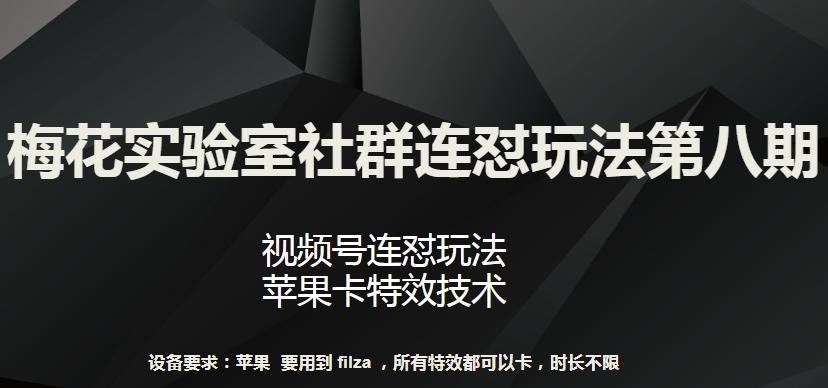 梅花实验室社群连怼玩法第八期，视频号连怼玩法 苹果卡特效技术【揭秘】-易创云