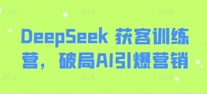 DeepSeek 获客训练营，破局AI引爆营销-易创云