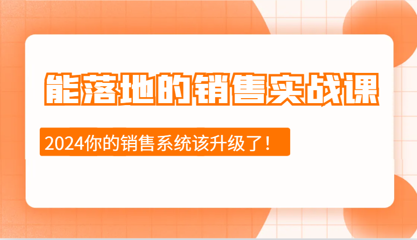 能落地的销售实战课：销售十步今天学，明天用，拥抱变化，迎接挑战(更新)-易创云