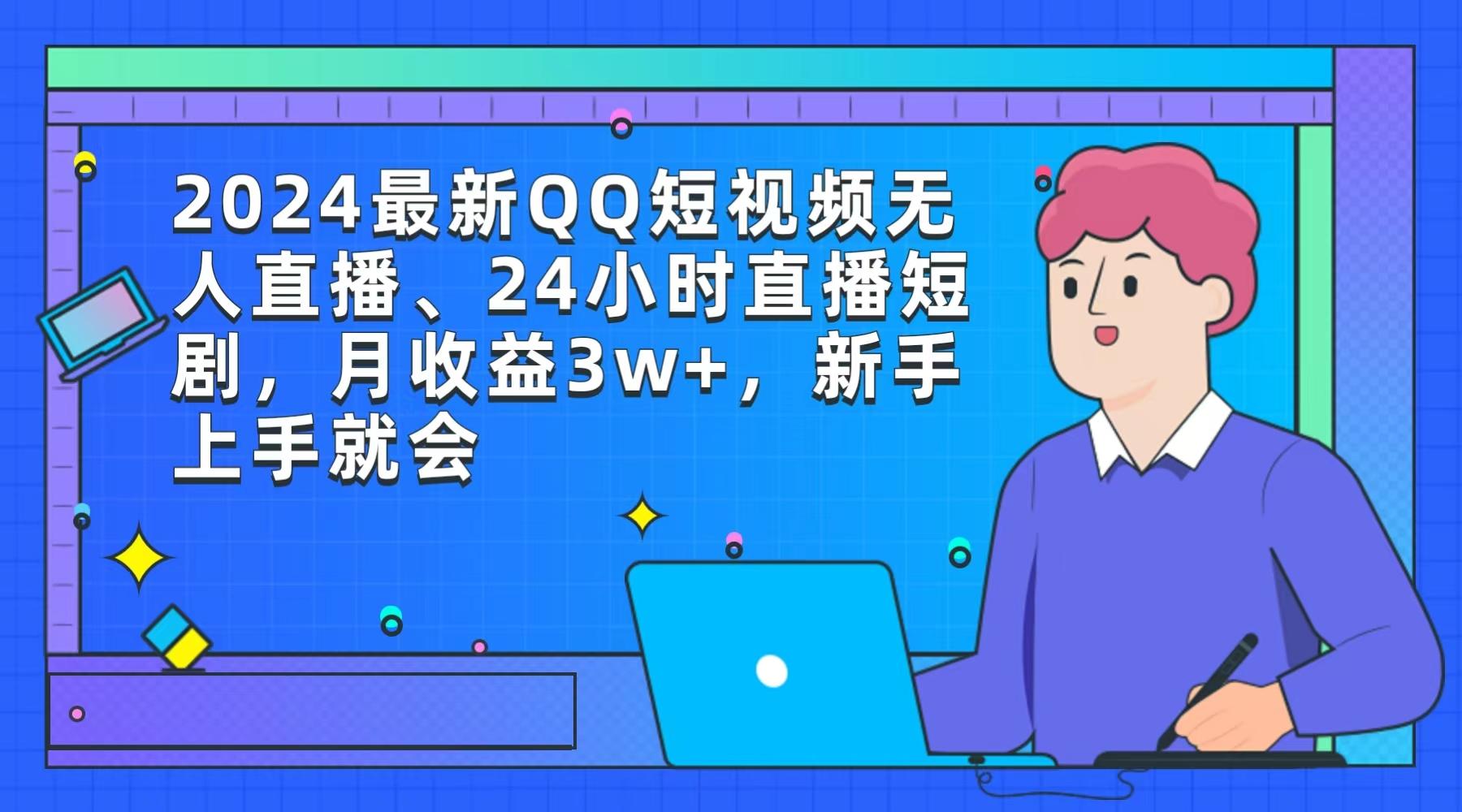(9378期)2024最新QQ短视频无人直播、24小时直播短剧，月收益3w+，新手上手就会-易创云