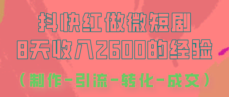 抖快做微短剧,8天收入2600+的实操经验,从前端设置到后期转化手把手教!-易创云