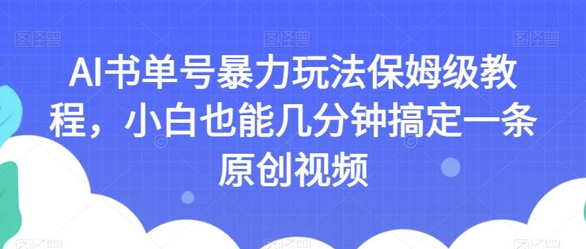 AI书单号暴力玩法保姆级教程，小白也能几分钟搞定一条原创视频【揭秘】-易创云