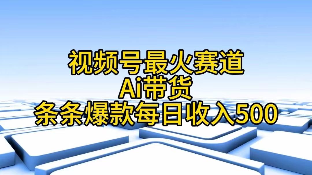 视频号最火赛道——Ai带货条条爆款每日收入500-易创云