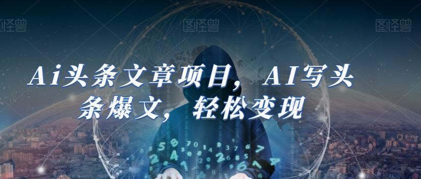 Ai头条文章项目，AI写头条爆文，轻松变现-易创云
