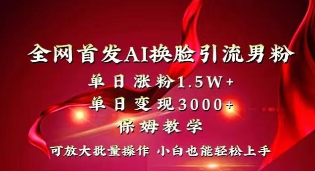 全网首发Ai换脸引流男粉，单日涨粉1.5w+，单日变现3000+，小白也能轻松上手拿结果【揭秘】-易创云
