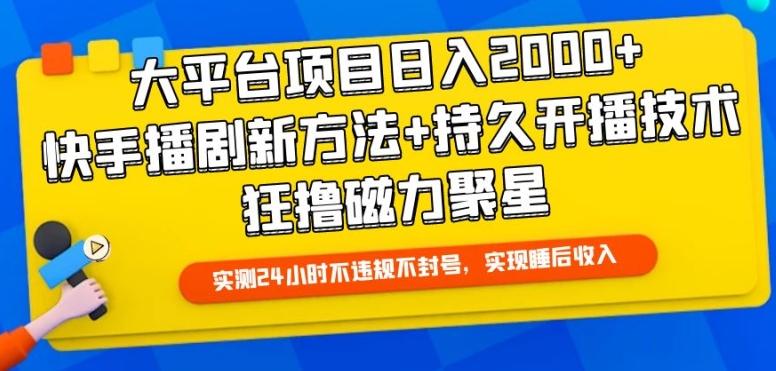 大平台项目日入2000+，快手播剧新方法+持久开播技术，狂撸磁力聚星【揭秘】-易创云