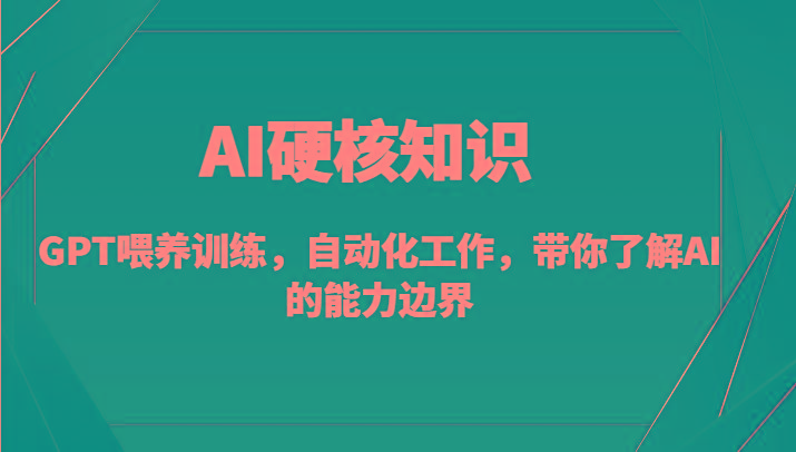 AI硬核知识-GPT喂养训练，自动化工作，带你了解AI的能力边界(10节课)-易创云