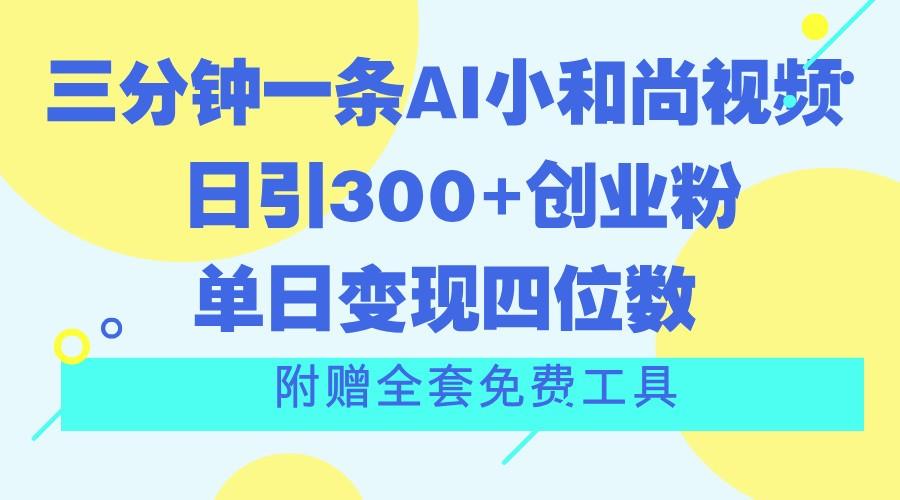 三分钟一条AI小和尚视频 ，日引300+创业粉。单日变现四位数 ，附赠全套免费工具-易创云