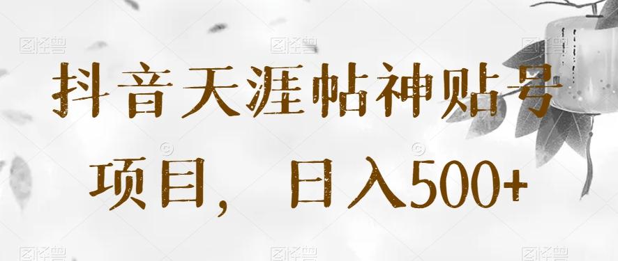 抖音天涯帖神贴号项目,日入500+【揭秘】-易创云