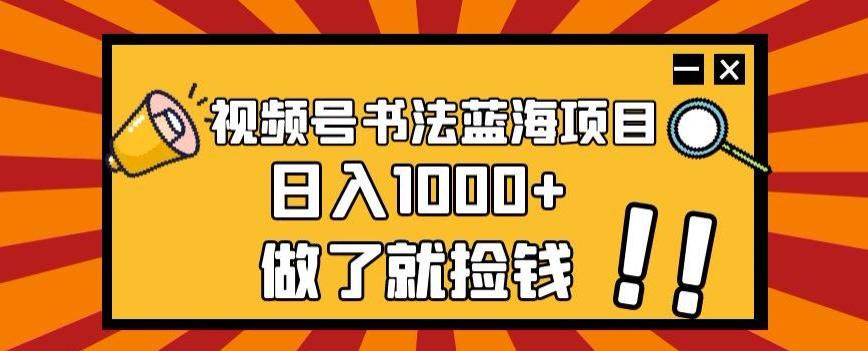 视频号书法蓝海项目,玩法简单,日入1000+【揭秘】-易创云