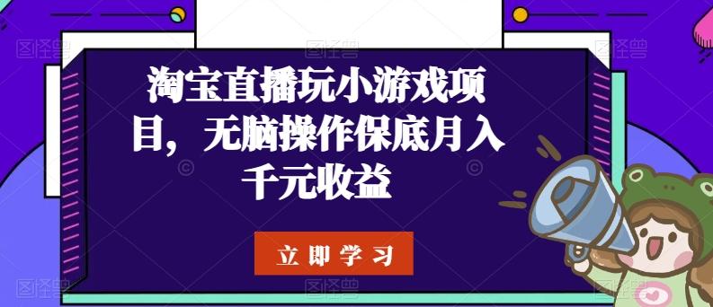 淘宝直播玩小游戏项目，无脑操作保底月入千元收益-易创云