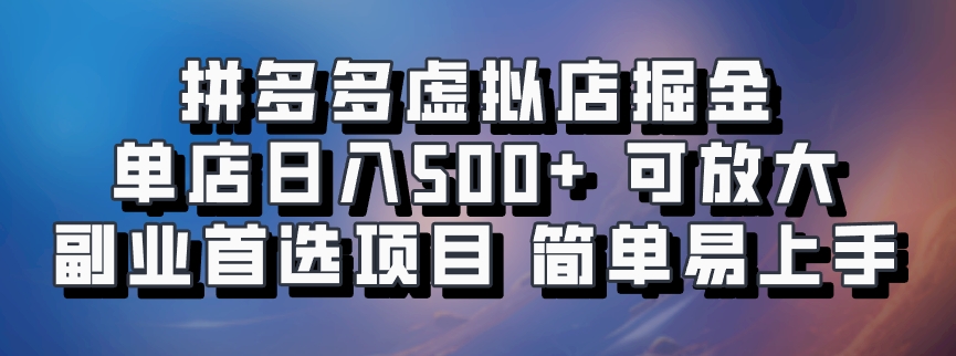拼多多虚拟店掘金 单店日入500+ 可放大 副业首选项目 简单易上手-易创云