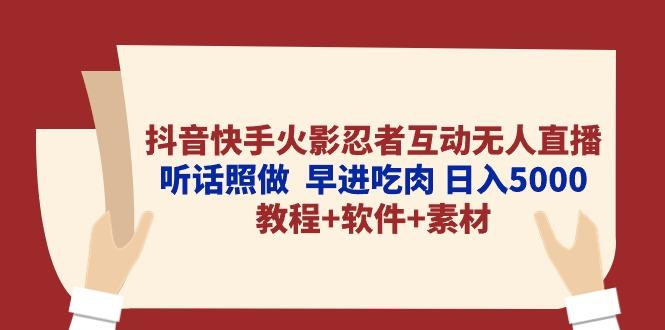 抖音快手火影忍者互动无人直播 听话照做  早进吃肉 日入5000+教程+软件...-易创云