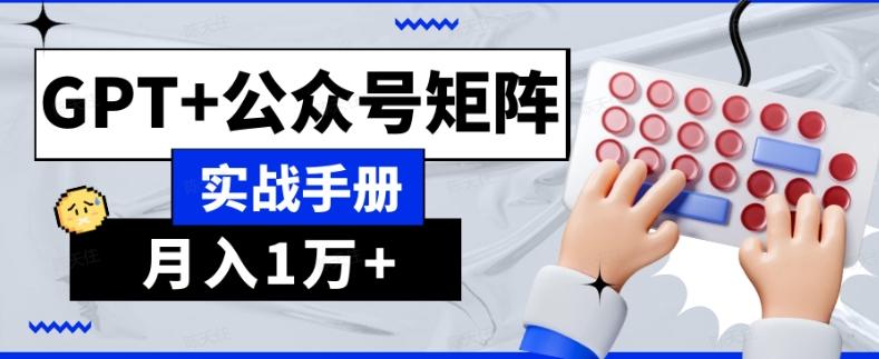 AI流量主系统课程基础版1.0，GPT+公众号矩阵实战手册【揭秘】-易创云