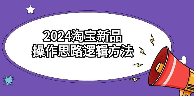(9254期)2024淘宝新品操作思路逻辑方法(6节视频课)-易创云