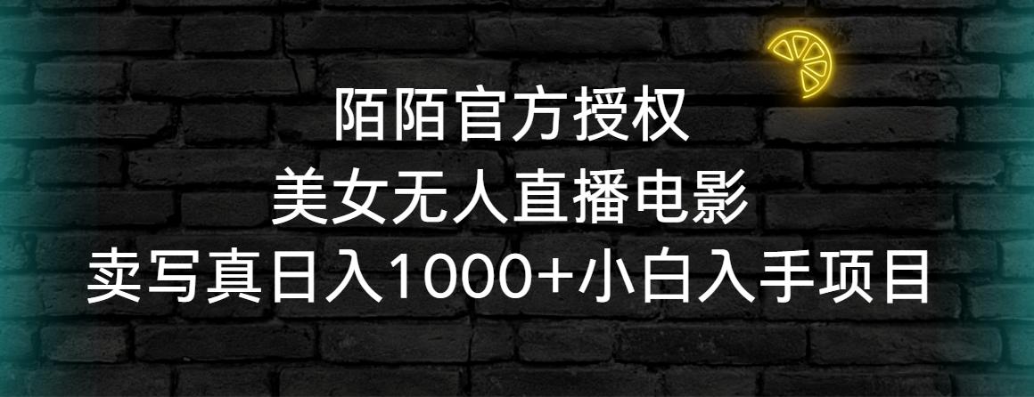 陌陌官方授权美女无人直播电影，卖写真日入1000+小白入手项目-易创云