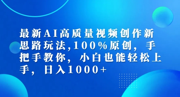 最新AI高质量视频创作新思路玩法，100%原创，手把手教你，小白也能轻松上手【揭秘】-易创云