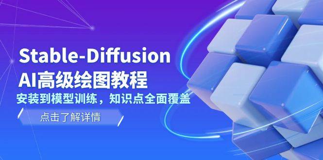 Stable Diffusion AI高级绘图教程，安装到模型训练，知识点全面覆盖-易创云