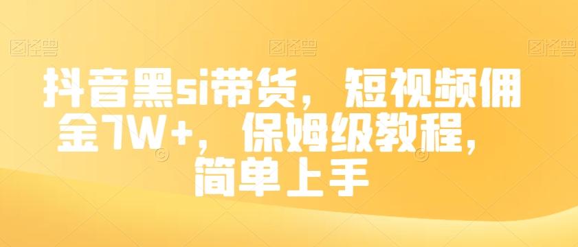 抖音黑si带货，短视频佣金7W+，保姆级教程，简单上手【揭秘】-易创云
