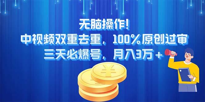 无脑操作!中视频双重去重，100%原创过审，三天必爆号，月入3万+-易创云