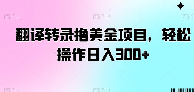 翻译转录撸美金项目,轻松操作日入300+【揭秘】-易创云
