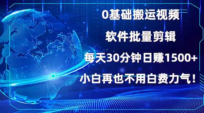 0基础搬运视频,批量剪辑,每天30分钟日赚1500+,小白再也不用白费...-易创云