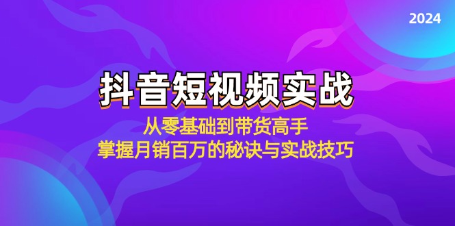 抖音短视频实战：从零基础到带货高手，掌握月销百万的秘诀与实战技巧-易创云