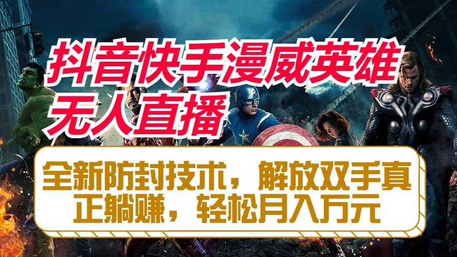 抖音快手漫威英雄无人直播，全新防封技术，解放双手真正躺赚，轻松月入万元-易创云
