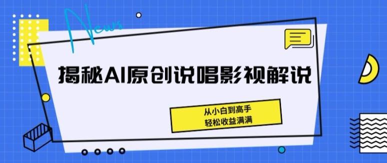 揭秘AI原创说唱影视解说，从小白到高手，轻松收益满满【揭秘】-易创云