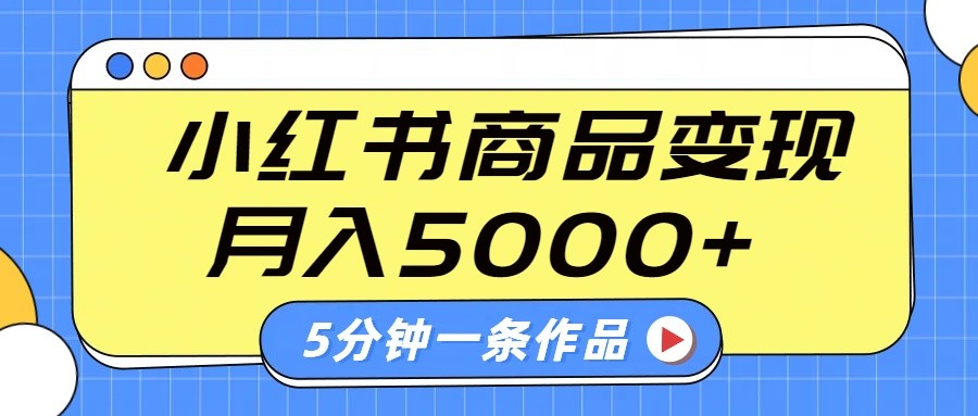 小红书字幕作品玩法,商单变现月入5000+,5分钟一条作品-易创云