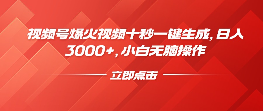 视频号爆火视频十秒一键生成，日入3000+，小白无脑操作-易创云