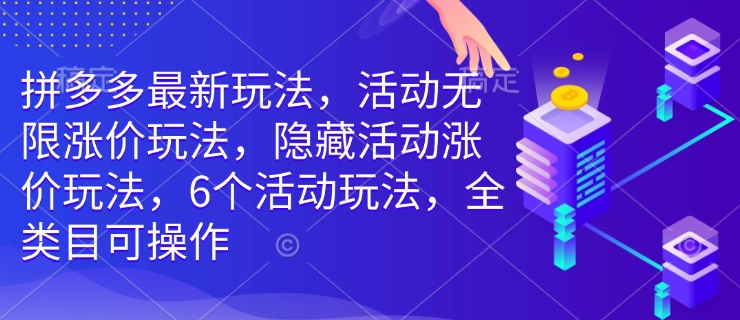 拼多多最新玩法,活动无限涨价玩法,隐藏活动涨价玩法,6个活动玩法,全类目可操作-易创云