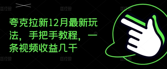 夸克拉新12月最新玩法，手把手教程，一条视频收益几千-易创云
