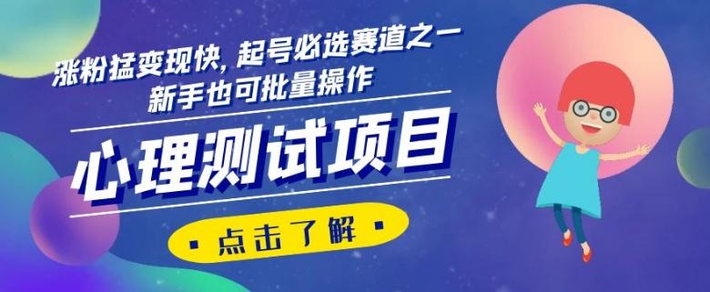 心理测试项目,涨粉猛变现快,起号必选赛道之一,新手也可批量操作【揭秘】-易创云