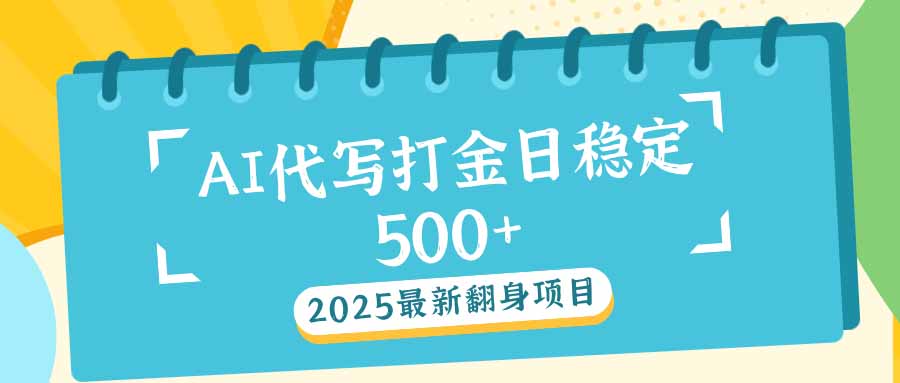 2025最新AI打金代写日稳定500+：2025最新翻身项目-易创云