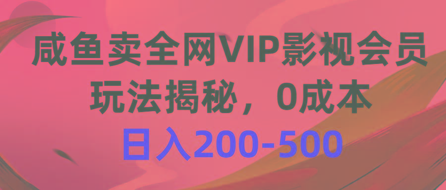 咸鱼卖全网VIP影视会员，玩法揭秘，0成本日入200-500-易创云