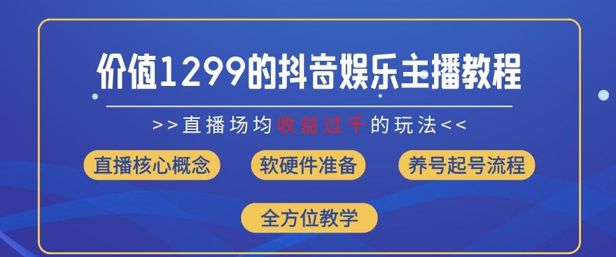 价值1299的抖音娱乐主播场均直播收入过千打法教学(8月最新)【揭秘】-易创云